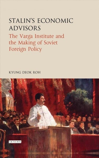 Stalins Economic Advisors : The Varga Institute and the Making of Soviet Foreign Policy (Paperback)