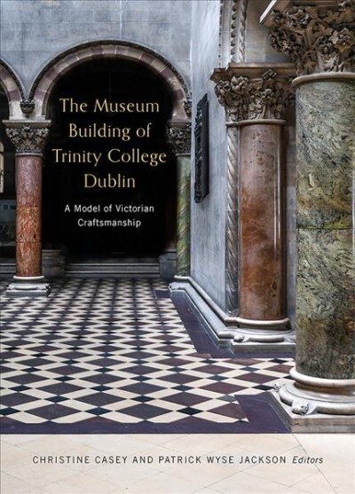 The Museum Building of Trinity College Dublin: A Model of Victorian Craftsmanship (Hardcover)