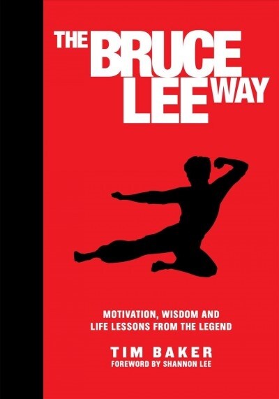 The Bruce Lee Way: Motivation, Wisdom and Life-Lessons from the Legend (Hardcover)