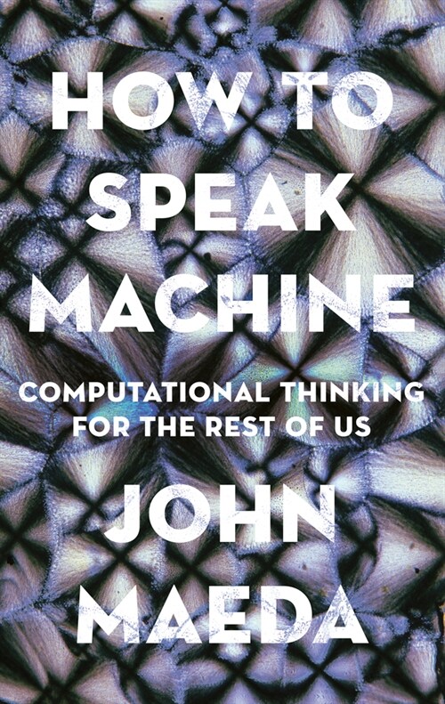 How to Speak Machine: Computational Thinking for the Rest of Us (Hardcover)