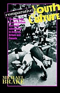 Comparative Youth Culture : The Sociology of Youth Cultures and Youth Subcultures in America, Britain and Canada (Paperback)