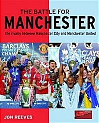 The Battle for Manchester : The Rivalry Between Manchester City and Manchester United (Paperback)