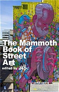 The Mammoth Book of Street Art : An Insiders View of Contemporary Street Art and Graffiti from Around the World (Paperback)