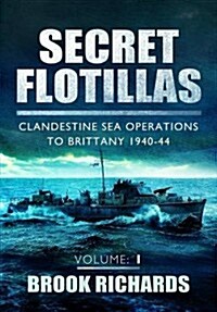 Secret Flotillas Vol 1: Clandestine Sea Operations to Brittany 1940-44 (Paperback)