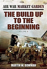 Air War Market Garden: The Build Up to the Beginning (Hardcover)