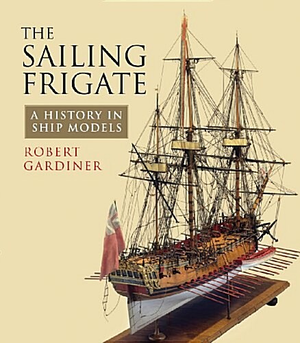 The Sailing Frigate : A History in Ship Models (Hardcover, Annotated ed)