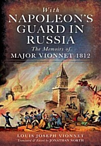 With Napoleons Guard in Russia : The Memoirs of Major Vionnet, 1812 (Hardcover)