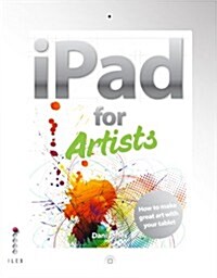 The iPad for Artists : How to Make Great Art with the Digital Tablet (Paperback)