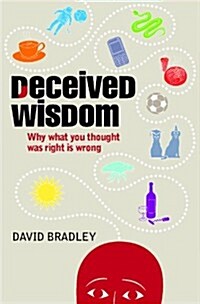 Deceived Wisdom : Why What You Thought Was Right is Wrong (Hardcover)