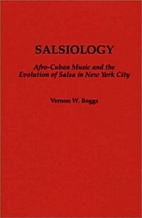 Salsiology: Afro-Cuban Music and the Evolution of Salsa in New York City (Hardcover)