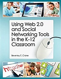 Using Web 2.0 and Social Networking Tools in the K-12 Classroom (Paperback)