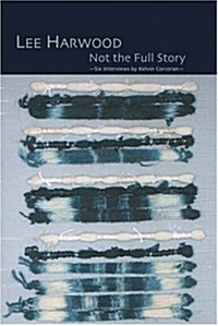 Not the Full Story - Six Interviews with Lee Harwood (Paperback)