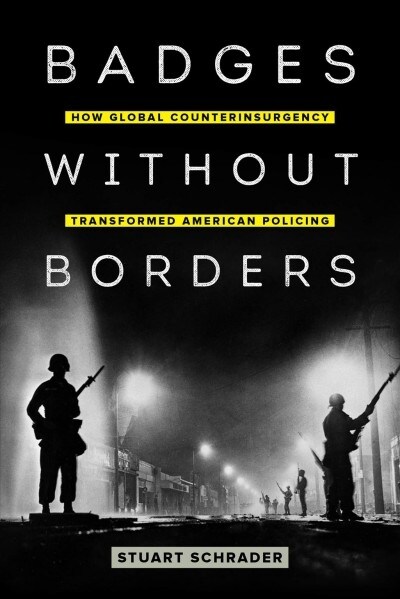 Badges Without Borders: How Global Counterinsurgency Transformed American Policing Volume 56 (Paperback)