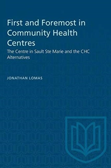 First and Foremost in Community Health Centres: The Centre in Sault Ste Marie and the CHC Alternatives (Paperback)