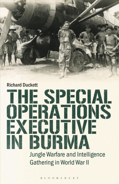 The Special Operations Executive (SOE) in Burma : Jungle Warfare and Intelligence Gathering in WW2 (Paperback)