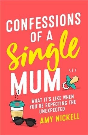 Confessions of a Single Mum : What Its Like When Youre Expecting The Unexpected (Paperback)