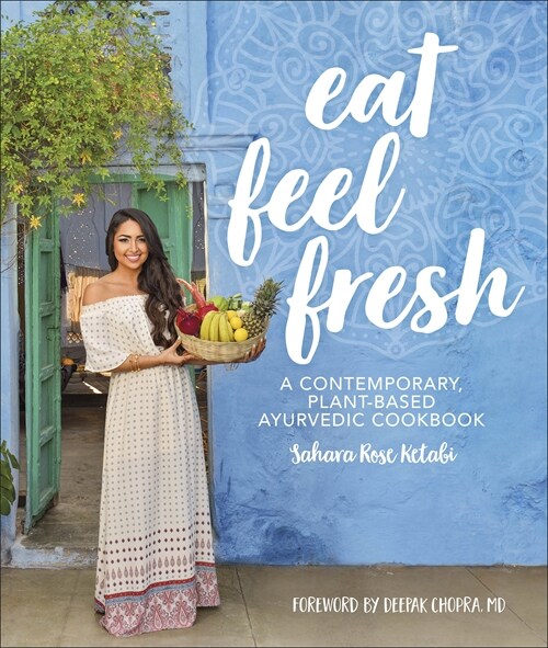 Eat Feel Fresh : A Contemporary Plant-based Ayurvedic Cookbook (Hardcover)
