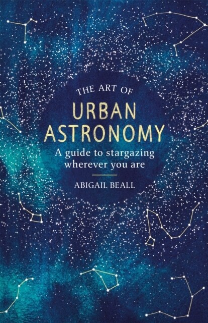 The Art of Urban Astronomy : A Guide to Stargazing Wherever You Are (Hardcover)