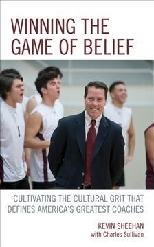 Winning the Game of Belief: Cultivating the Cultural Grit That Defines Americas Greatest Coaches (Hardcover)