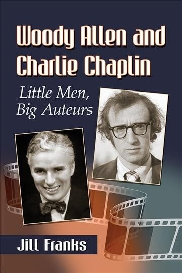 Woody Allen and Charlie Chaplin: Little Men, Big Auteurs (Paperback)