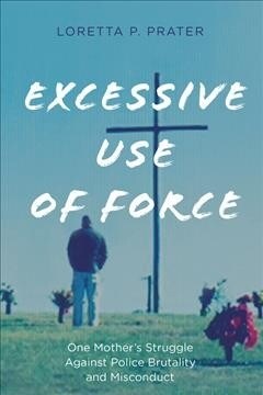 Excessive Use of Force: One Mothers Struggle Against Police Brutality and Misconduct (Paperback)