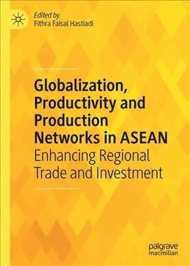 Globalization, Productivity and Production Networks in ASEAN: Enhancing Regional Trade and Investment (Hardcover, 2019)