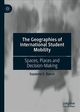 The Geographies of International Student Mobility: Spaces, Places and Decision-Making (Hardcover, 2019)