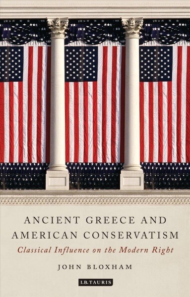 Ancient Greece and American Conservatism : Classical Influence on the Modern Right (Paperback)