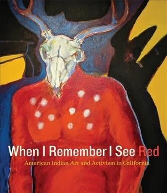 When I Remember I See Red: American Indian Art and Activism in California (Hardcover)