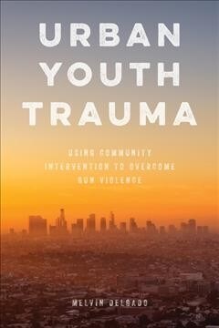 Urban Youth Trauma: Using Community Intervention to Overcome Gun Violence (Hardcover)