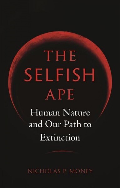 The Selfish Ape : Human Nature and Our Path to Extinction (Hardcover)