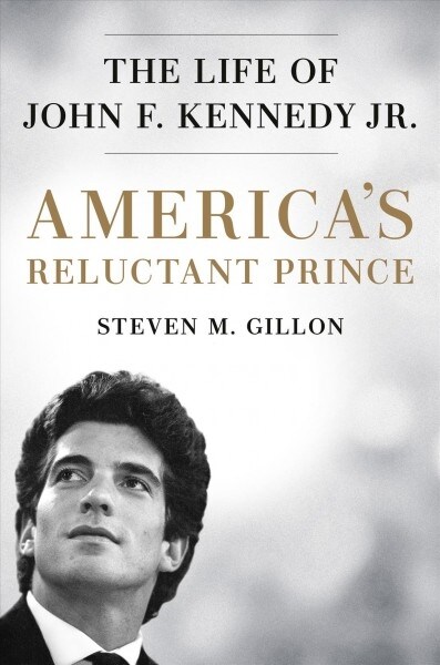 Americas Reluctant Prince: The Life of John F. Kennedy Jr. (Hardcover)