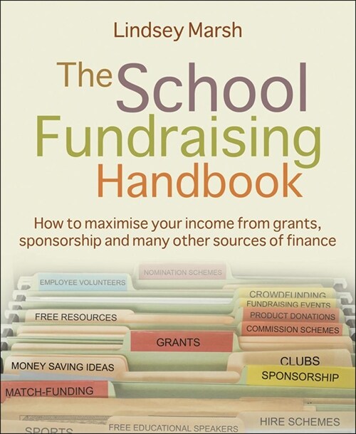 The School Fundraising Handbook : How to maximise your income from grants, sponsorship and many other sources of finance (Paperback)