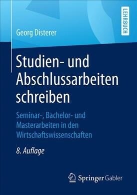 Studien- Und Abschlussarbeiten Schreiben: Seminar-, Bachelor- Und Masterarbeiten in Den Wirtschaftswissenschaften (Paperback, 8, 8. Aufl. 2019)