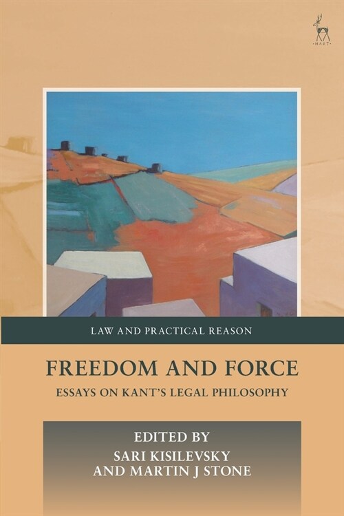 Freedom and Force : Essays on Kant’s Legal Philosophy (Paperback)