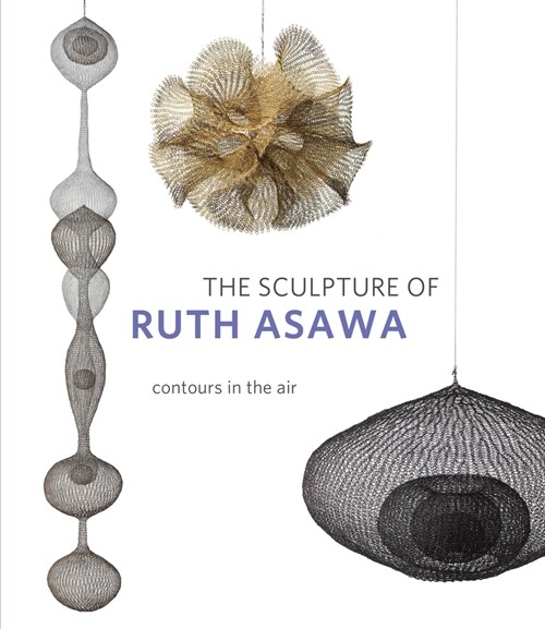 The Sculpture of Ruth Asawa, Second Edition: Contours in the Air (Paperback, 2)