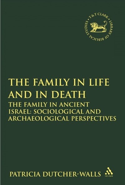 The Family in Life and in Death: The Family in Ancient Israel : Sociological and Archaeological Perspectives (Paperback)