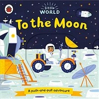 Little World: To the Moon : A push-and-pull adventure (Board Book)