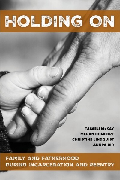 Holding on: Family and Fatherhood During Incarceration and Reentry (Paperback)