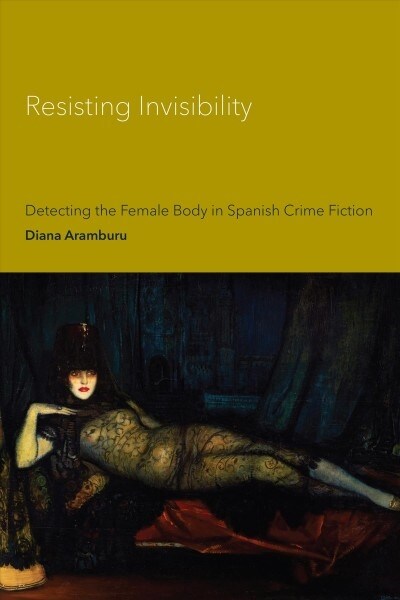 Resisting Invisibility: Detecting the Female Body in Spanish Crime Fiction (Hardcover)