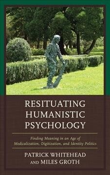 Resituating Humanistic Psychology: Finding Meaning in an Age of Medicalization, Digitization, and Identity Politics (Hardcover)