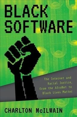Black Software: The Internet & Racial Justice, from the Afronet to Black Lives Matter (Hardcover)