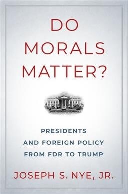 Do Morals Matter?: Presidents and Foreign Policy from FDR to Trump (Hardcover)