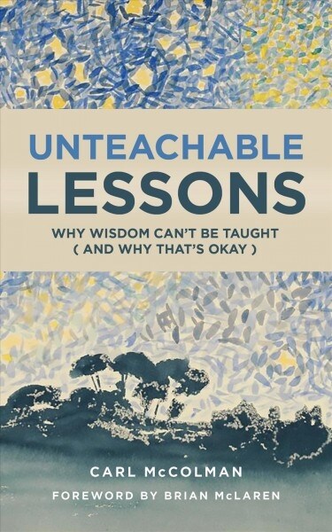 Unteachable Lessons: Why Wisdom Cant Be Taught (and Why Thats Okay) (Paperback)