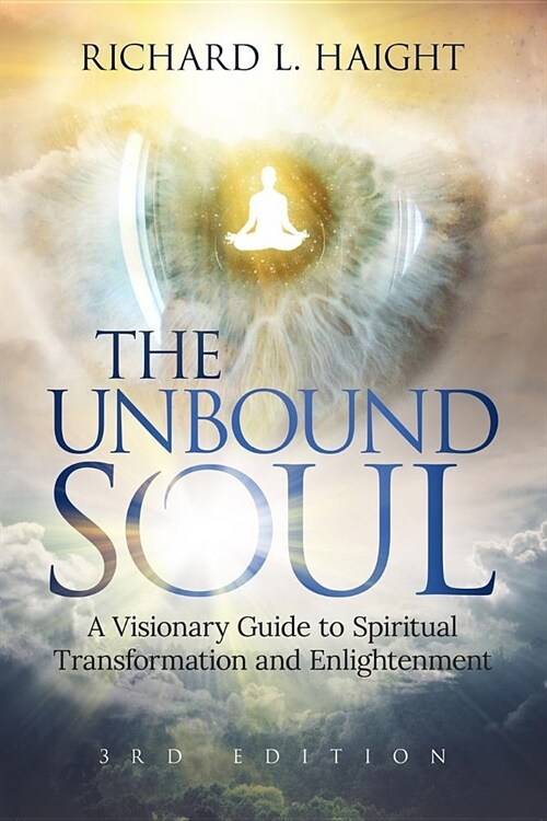 The Unbound Soul: A Visionary Guide to Spiritual Transformation and Enlightenment (Paperback)