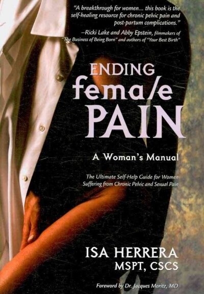 Ending Female Pain: A Womens Manual- The Ultimate Self-Help Guide for Women Suffering from Chronic Pelvic and Sexual Pain (Paperback)
