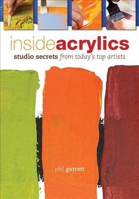 Inside Acrylics: Studio Secrets from Todays Top Artists (Paperback)