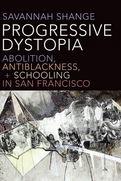 Progressive Dystopia: Abolition, Antiblackness, and Schooling in San Francisco (Paperback)