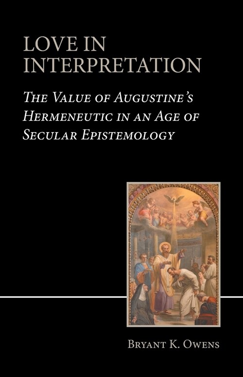 Love in Interpretation: The Value of Augustines Hermeneutic in an Age of Secular Epistemology (Paperback)