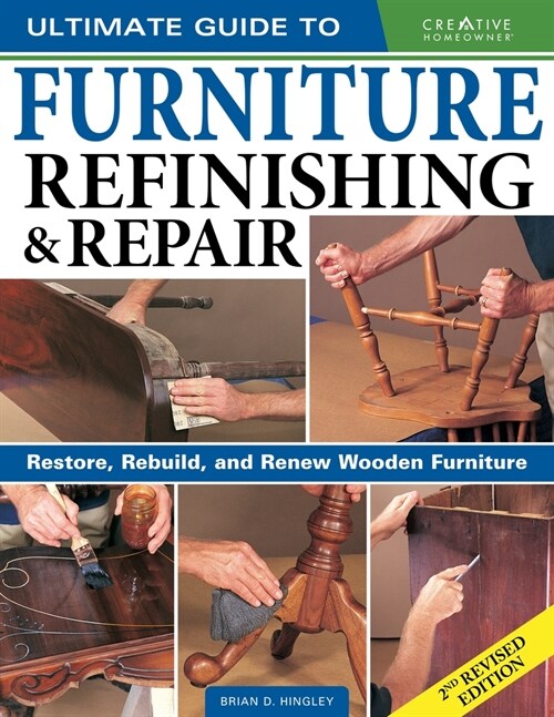 Ultimate Guide to Furniture Refinishing & Repair, 2nd Revised Edition: Restore, Rebuild, and Renew Wooden Furniture (Paperback, 2, Revised)